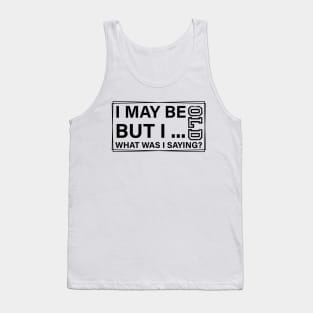 sarcastic I May Be Old But What Was I Saying funny dad Tank Top